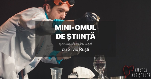 Spectacol pentru copii : „Mini-Omul de Știință” cu Silviu Ruști